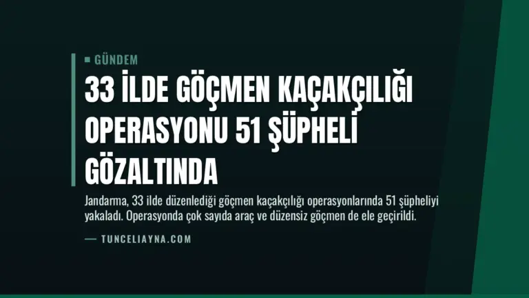 33 İlde Göçmen Kaçakçılığı Operasyonu 51 Şüpheli Gözaltında