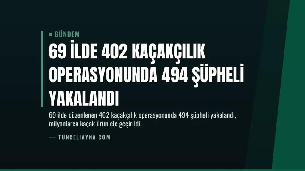69 İlde 402 Kaçakçılık Operasyonunda 494 Şüpheli Yakalandı