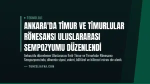 Ankara’da Timur ve Timurlular Rönesansı Uluslararası Sempozyumu Düzenlendi