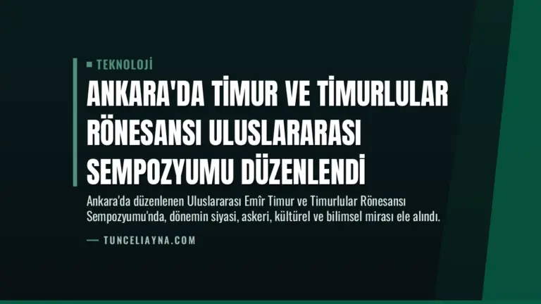 Ankara’da Timur ve Timurlular Rönesansı Uluslararası Sempozyumu Düzenlendi
