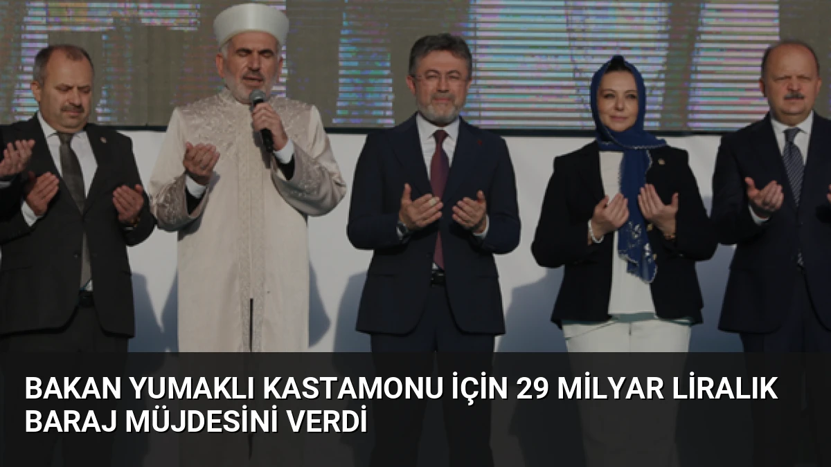 Bakan Yumaklı Kastamonu İçin 29 Milyar Liralık Baraj Müjdesini Verdi