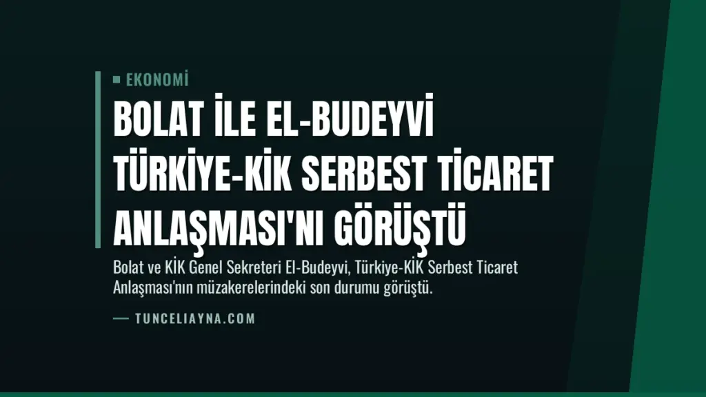 Bolat ile El-Budeyvi Türkiye-KİK Serbest Ticaret Anlaşması'nı Görüştü