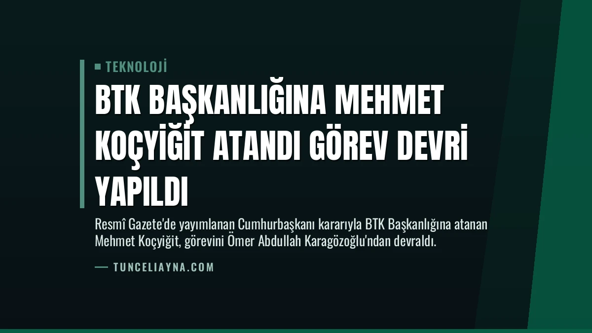 BTK Başkanlığına Mehmet Koçyiğit Atandı Görev Devri Yapıldı
