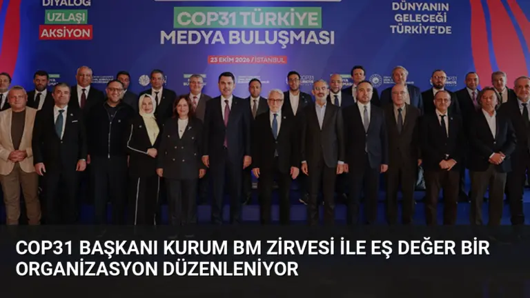 COP31 Başkanı Kurum BM Zirvesi ile Eş Değer Bir Organizasyon Düzenleniyor