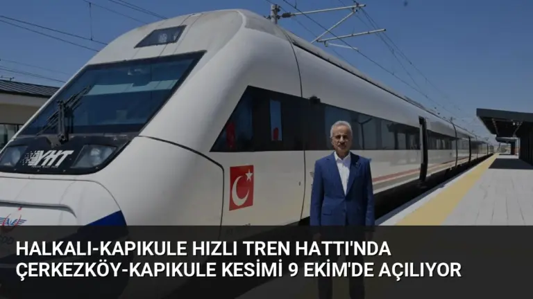 Halkalı-Kapıkule Hızlı Tren Hattı’nda Çerkezköy-Kapıkule Kesimi 9 Ekim’de Açılıyor