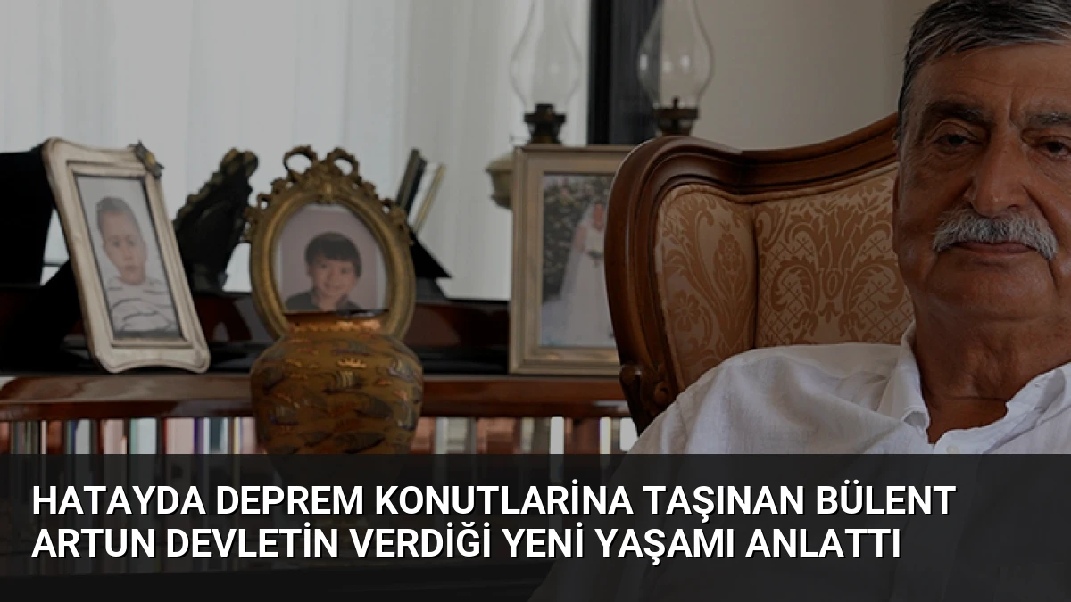 Hatayda Deprem Konutlarina Taşınan Bülent Artun Devletin Verdiği Yeni Yaşamı Anlattı