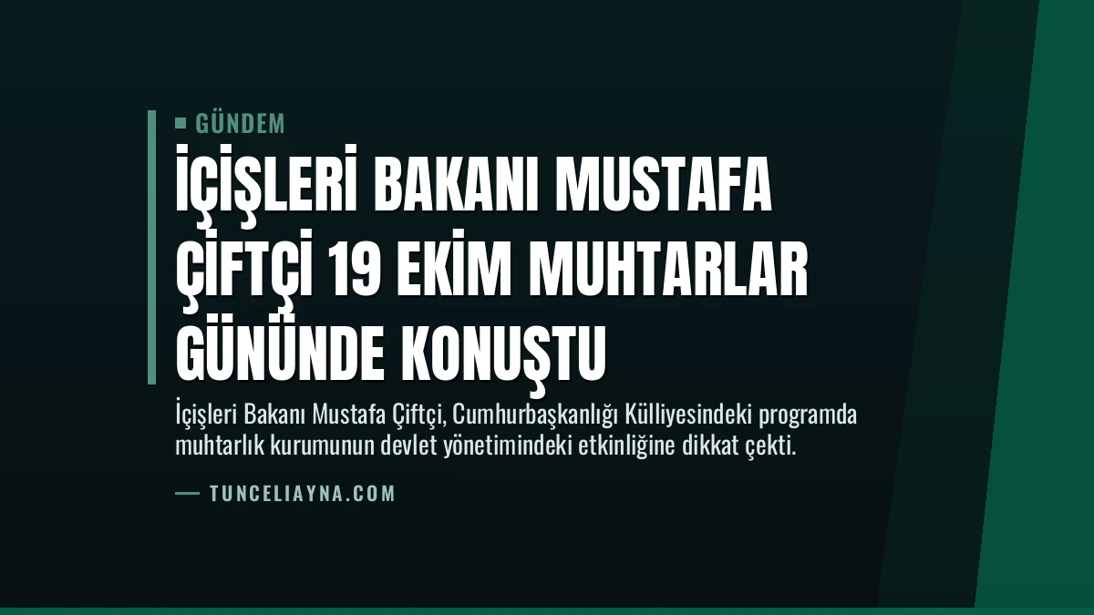 İçişleri Bakanı Mustafa Çiftçi 19 Ekim Muhtarlar Gününde konuştu
