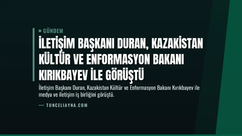 İletişim Başkanı Duran, Kazakistan Kültür ve Enformasyon Bakanı Kırıkbayev ile görüştü