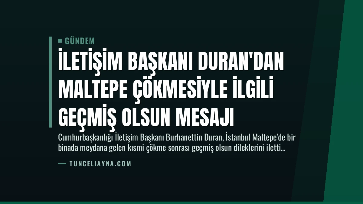 İletişim Başkanı Duran’dan Maltepe Çökmesiyle İlgili Geçmiş Olsun Mesajı