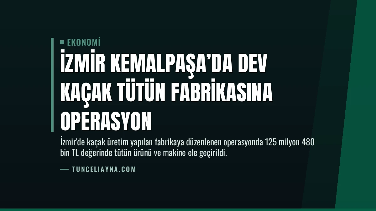 İzmir Kemalpaşa’da Dev Kaçak Tütün Fabrikasına Operasyon
