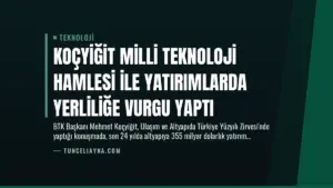 Koçyiğit Milli Teknoloji Hamlesi ile Yatırımlarda Yerliliğe Vurgu Yaptı