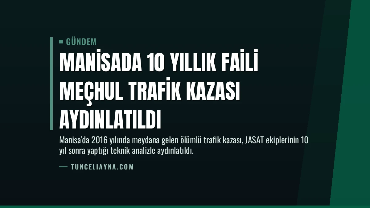 Manisada 10 Yıllık Faili Meçhul Trafik Kazası Aydınlatıldı