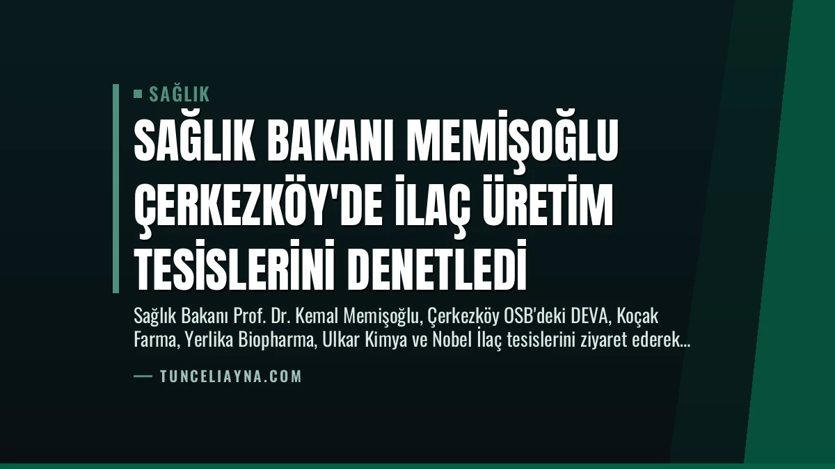 Sağlık Bakanı Memişoğlu Çerkezköy’de İlaç Üretim Tesislerini Denetledi