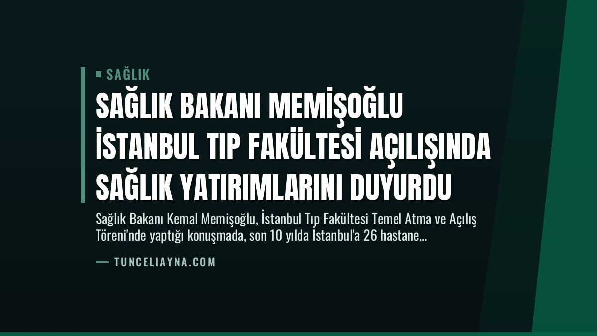 Sağlık Bakanı Memişoğlu İstanbul Tıp Fakültesi Açılışında Sağlık Yatırımlarını Duyurdu