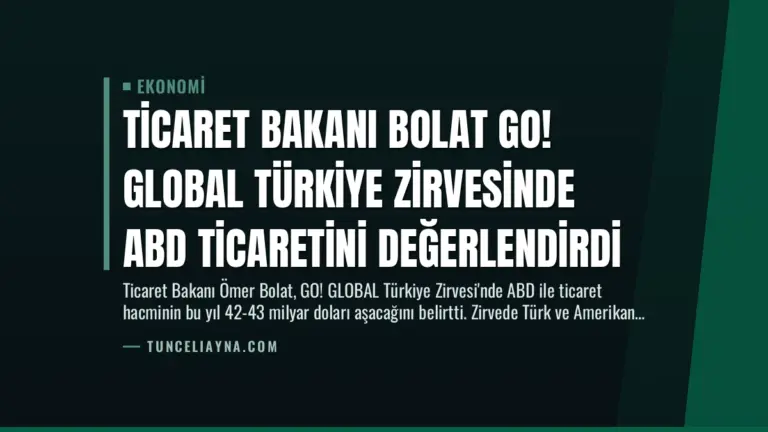 Ticaret Bakanı Bolat GO! GLOBAL Türkiye Zirvesinde ABD Ticaretini Değerlendirdi