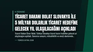 Ticaret Bakanı Bolat Slovakya ile 5 Milyar Dolarlık Ticaret Hedefine Gelecek Yıl Ulaşılacağını Açıkladı