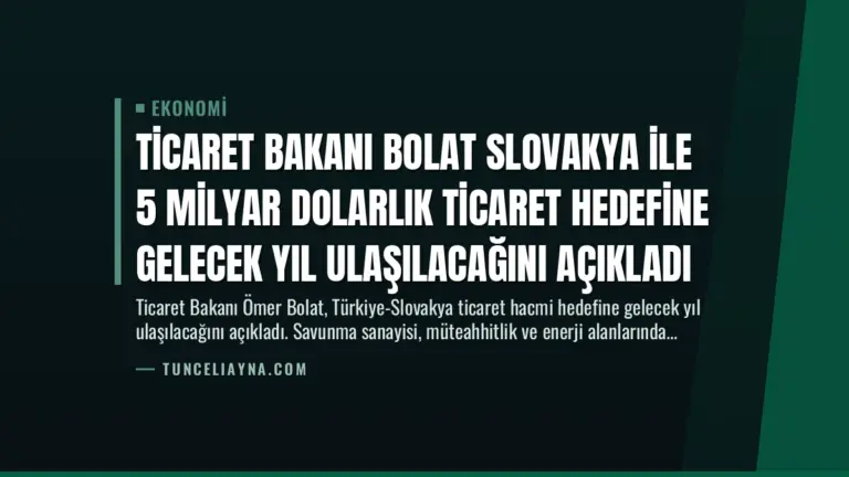 Ticaret Bakanı Bolat Slovakya ile 5 Milyar Dolarlık Ticaret Hedefine Gelecek Yıl Ulaşılacağını Açıkladı