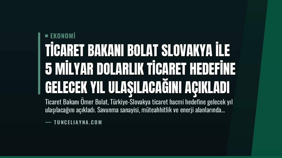 Ticaret Bakanı Bolat Slovakya ile 5 Milyar Dolarlık Ticaret Hedefine Gelecek Yıl Ulaşılacağını Açıkladı
