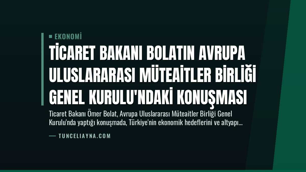 Ticaret Bakanı Bolatın Avrupa Uluslararası Müteaitler Birliği Genel Kurulu’ndaki Konuşması