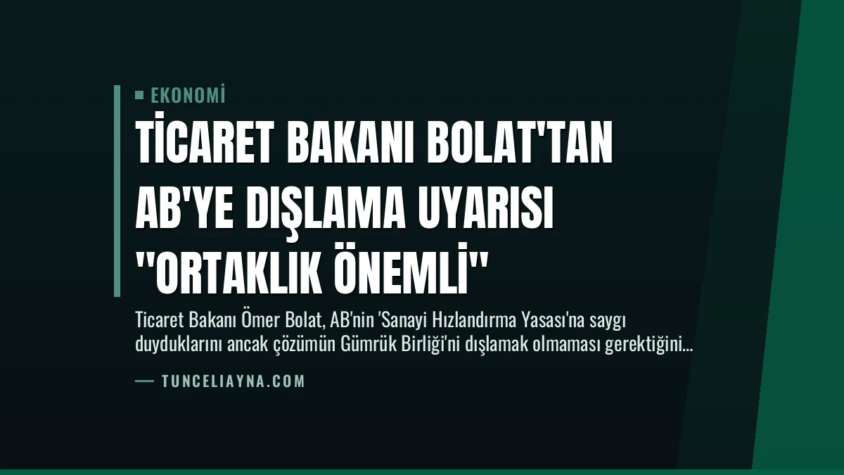 Ticaret Bakanı Bolat’tan AB’ye Dışlama Uyarısı “Ortaklık Önemli”