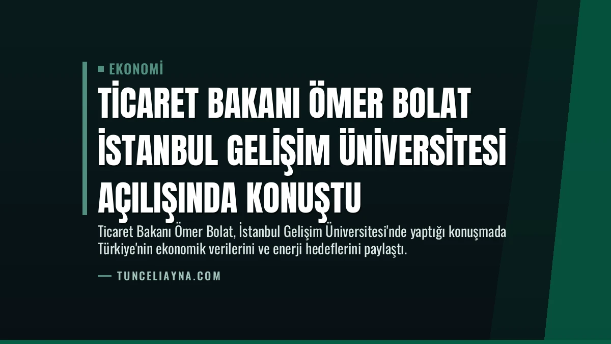 Ticaret Bakanı Ömer Bolat İstanbul Gelişim Üniversitesi Açılışında Konuştu