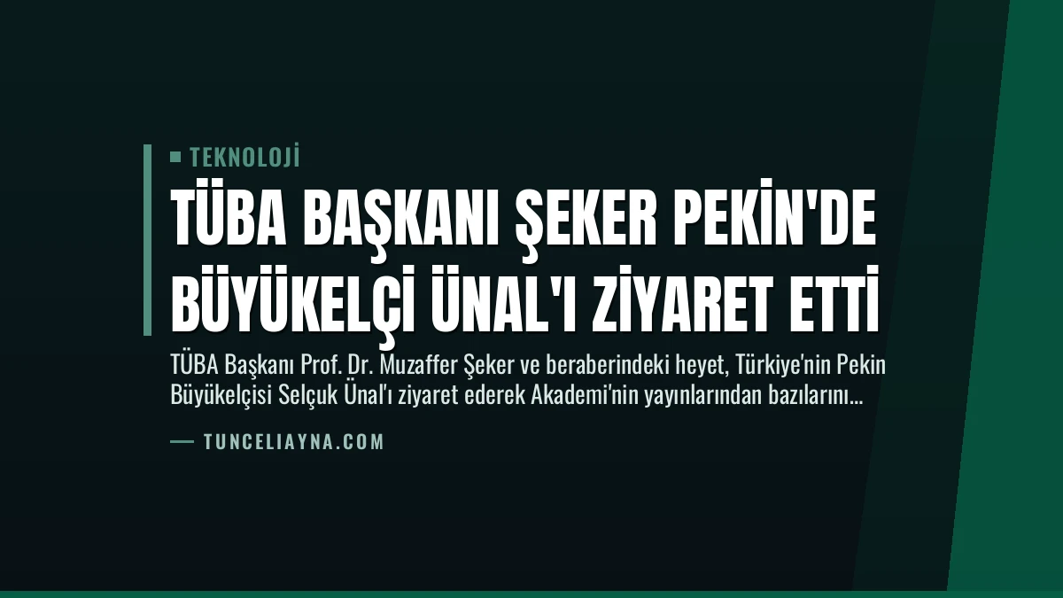 TÜBA Başkanı Şeker Pekin’de Büyükelçi Ünal’ı Ziyaret Etti