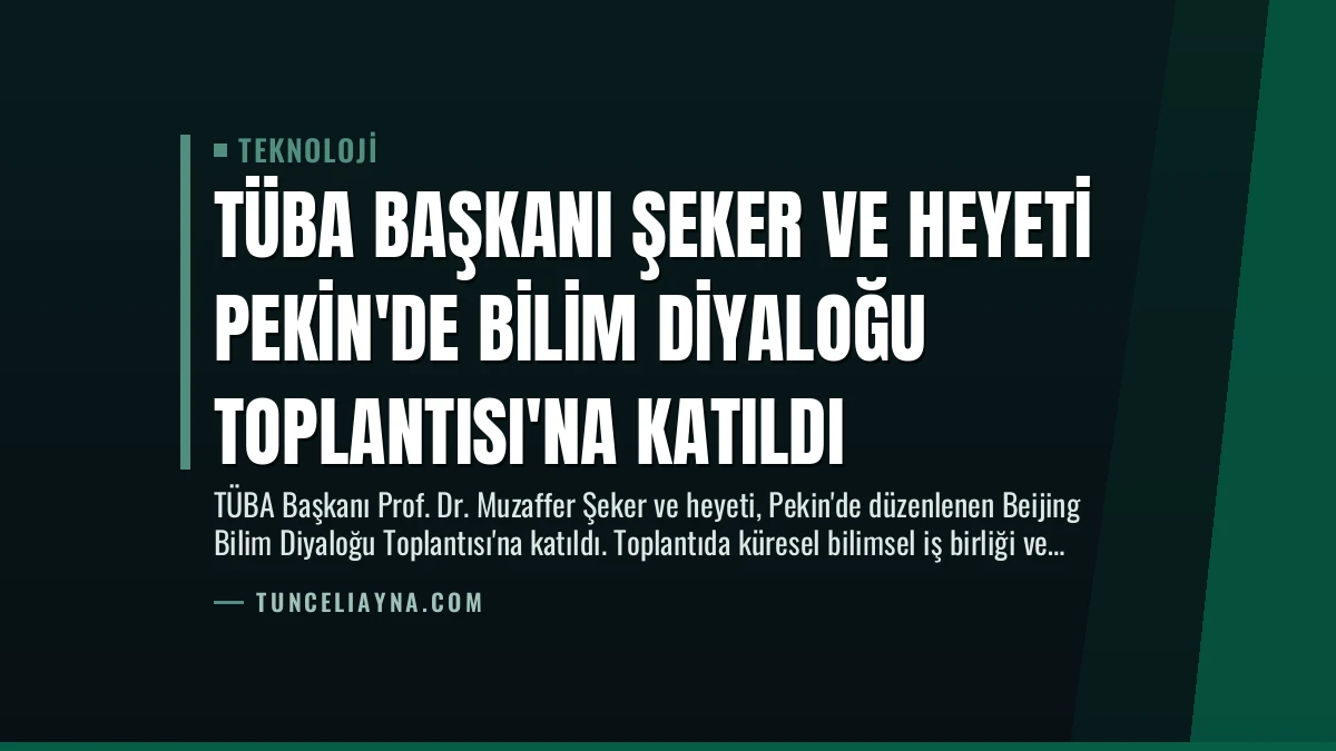 TÜBA Başkanı Şeker ve Heyeti Pekin’de Bilim Diyaloğu Toplantısı’na Katıldı