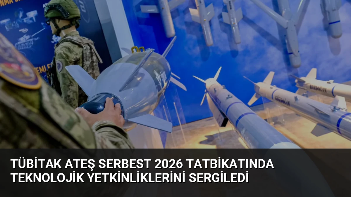 TÜBİTAK Ateş Serbest 2026 Tatbikatında Teknolojik Yetkinliklerini Sergiledi