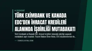 Türk Eximbank ve Kanada EDC’den İhracat Kredileri Alanında İşbirliği Mutabakatı