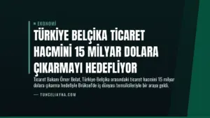 Türkiye Belçika Ticaret Hacmini 15 Milyar Dolara Çıkarmayı Hedefliyor