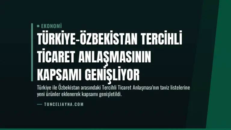 Türkiye-Özbekistan Tercihli Ticaret Anlaşmasının Kapsamı Genişliyor