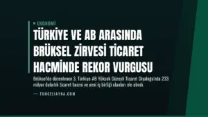 Türkiye ve AB arasında Brüksel zirvesi Ticaret hacminde rekor vurgusu