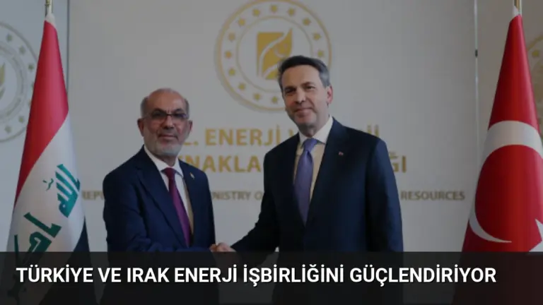Türkiye ve Irak Enerji İşbirliğini Güçlendiriyor