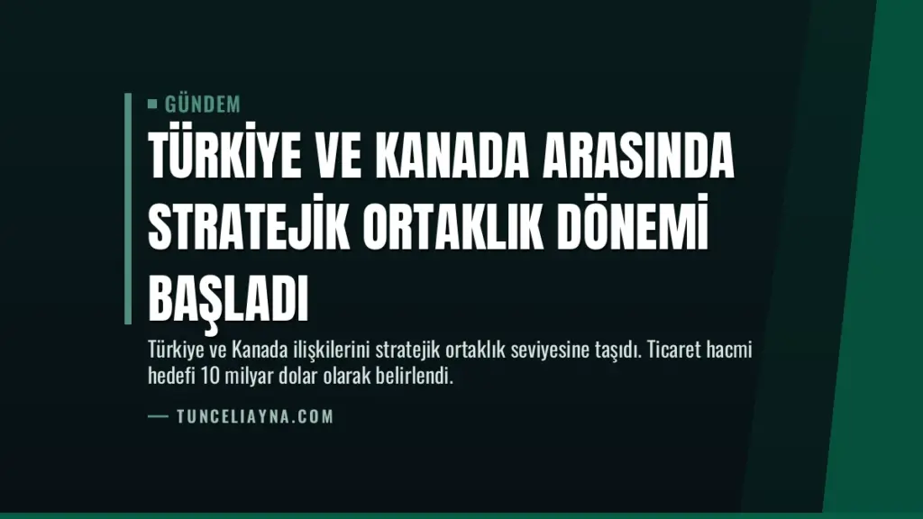 Türkiye ve Kanada Arasında Stratejik Ortaklık Dönemi Başladı