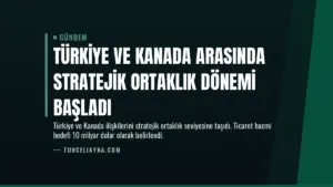 Türkiye ve Kanada Arasında Stratejik Ortaklık Dönemi Başladı