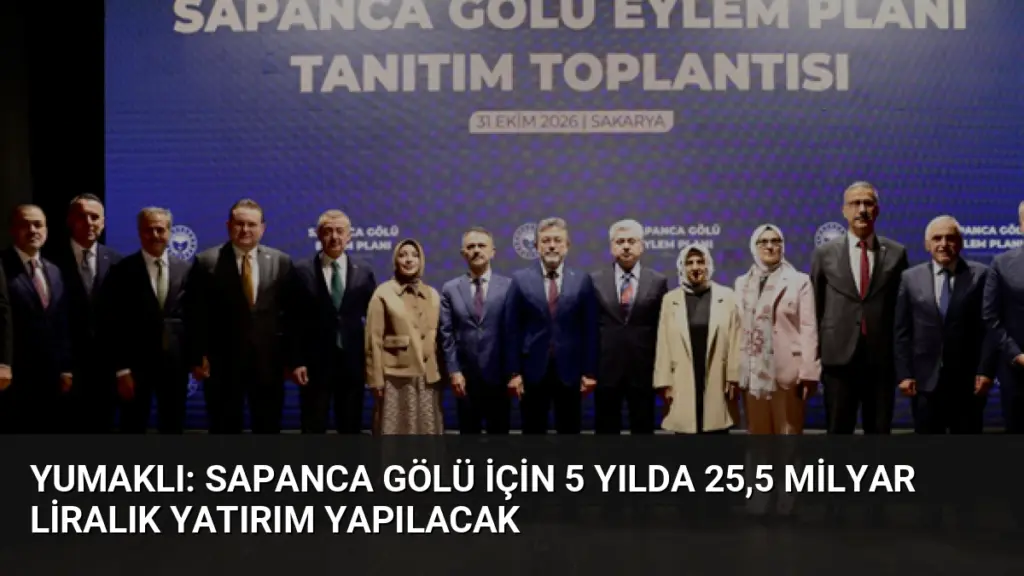 Yumaklı: Sapanca Gölü için 5 yılda 25,5 milyar liralık yatırım yapılacak